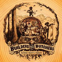 The Builders And The Butchers : Where the Roots All Grow